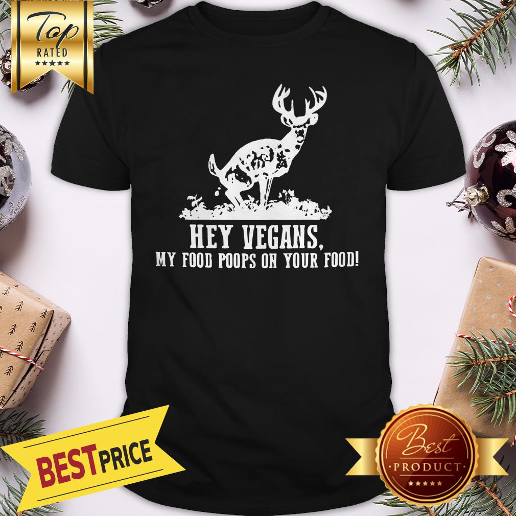 Good Hey vegans My Food Poops On Your Food Shirt