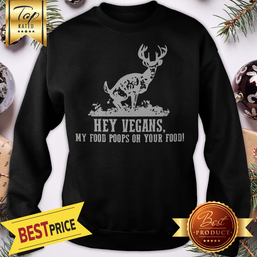 Good Hey vegans My Food Poops On Your Food Shirt