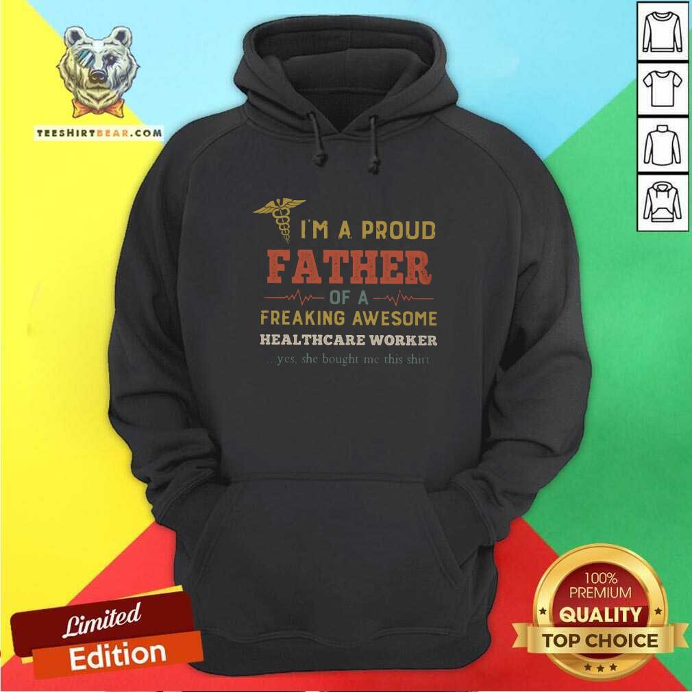 Good I Am A Proud Father Of A Freaking Awesome Heathcare Worker Shirt