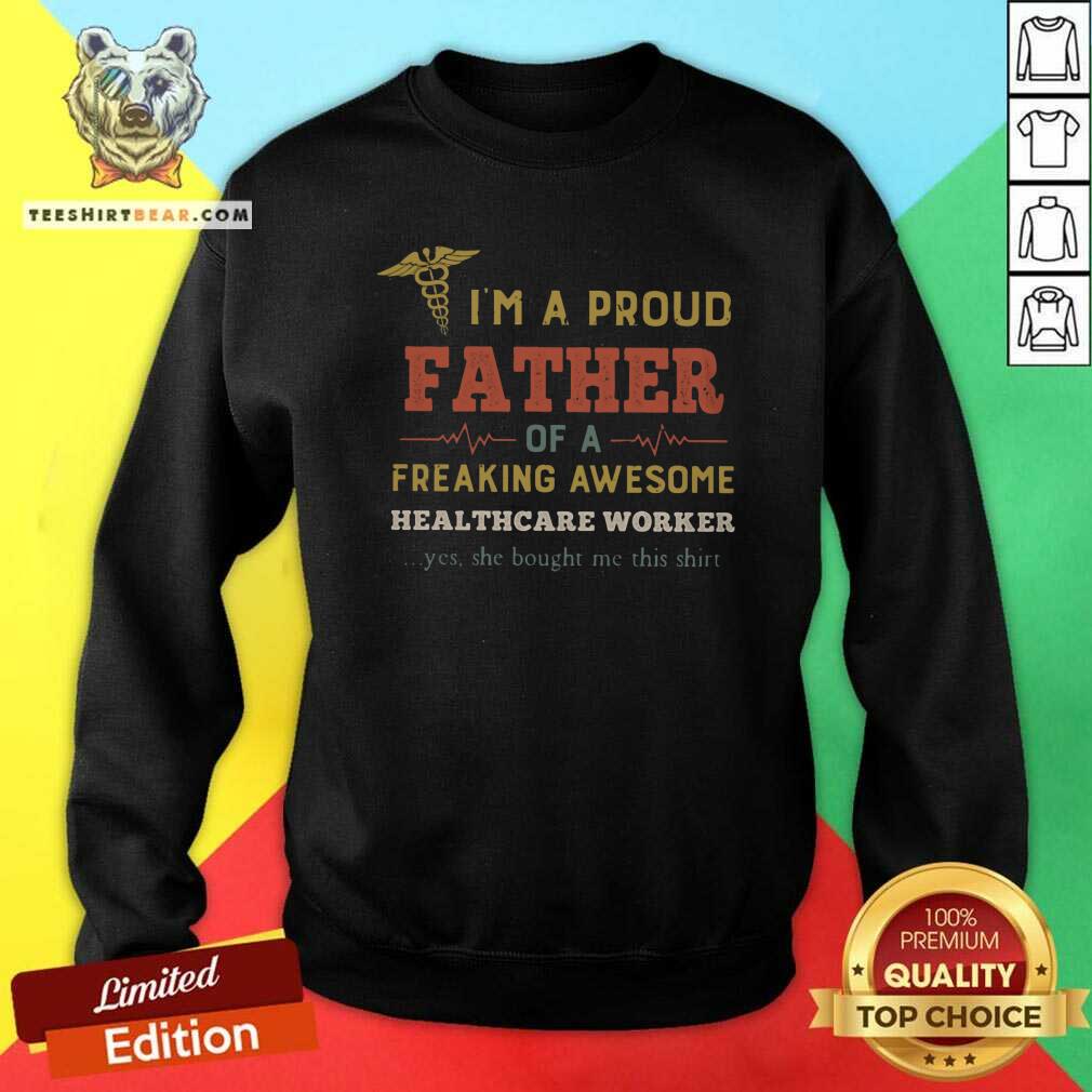 Good I Am A Proud Father Of A Freaking Awesome Heathcare Worker Shirt