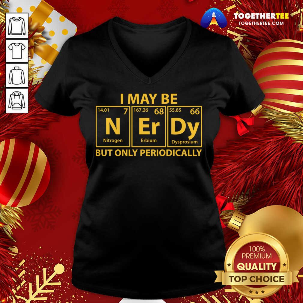 Good I May Be N Er Dy But Only Periodically Shirt