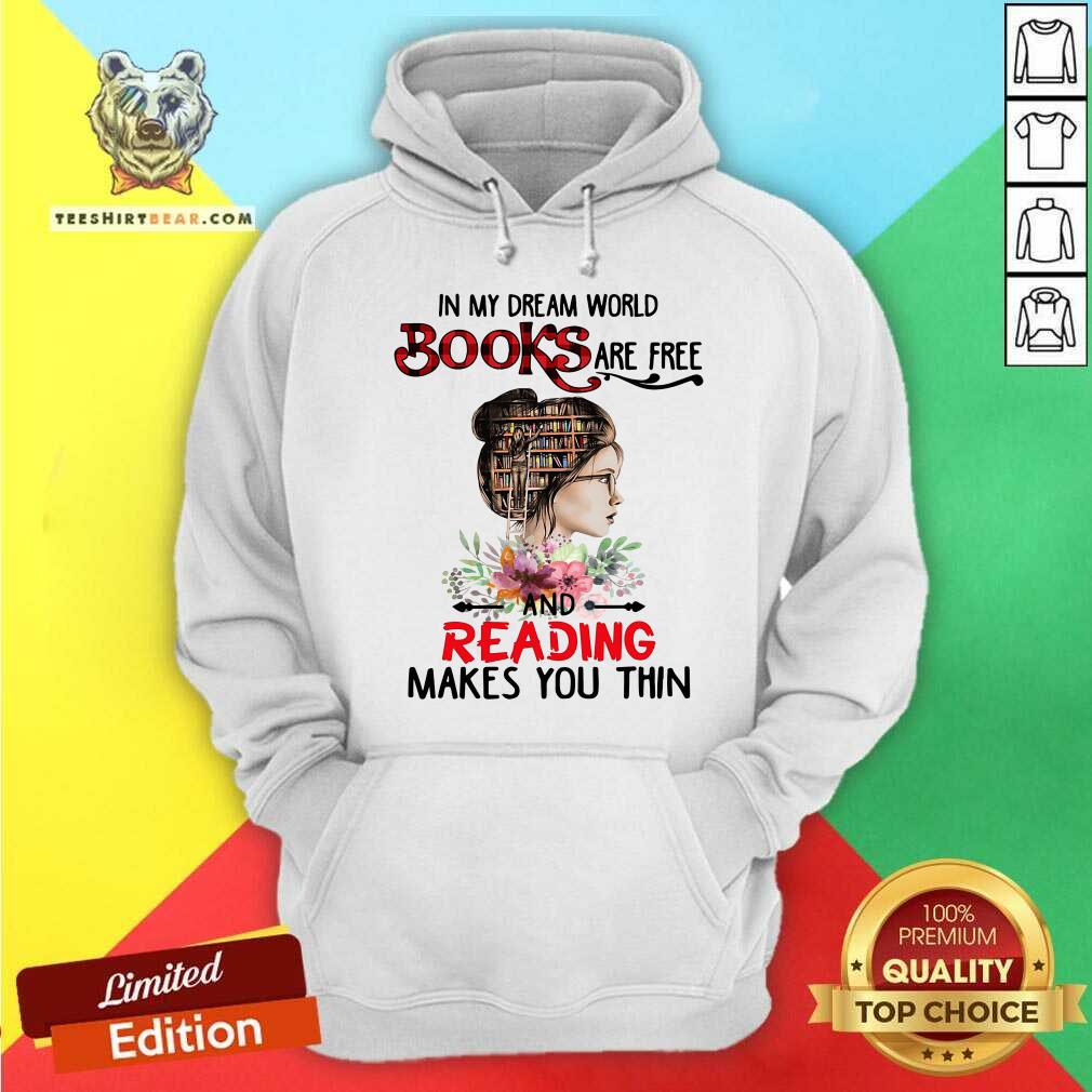 Good In My Dream World Books Are Free And Reading Makes You Thin Shirt