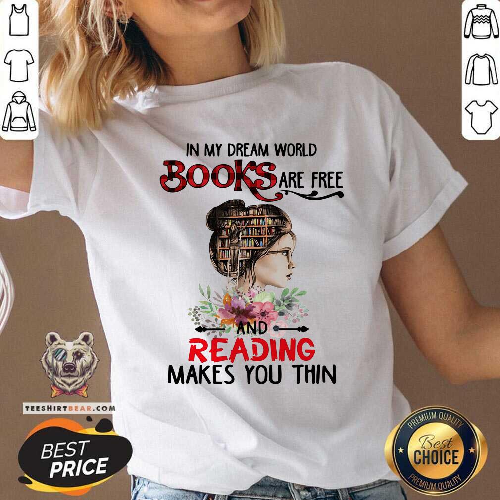Good In My Dream World Books Are Free And Reading Makes You Thin Shirt
