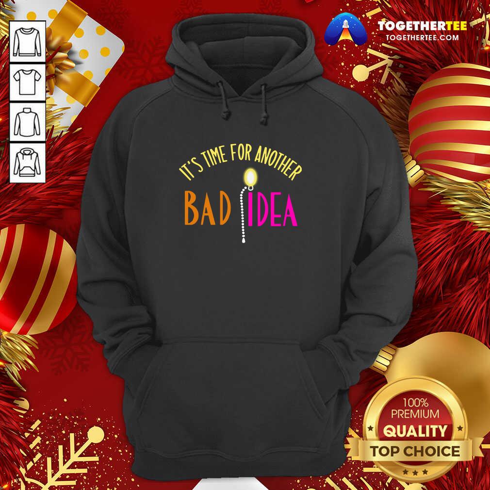 Good It’s Time For Another Bad Idea Shirt