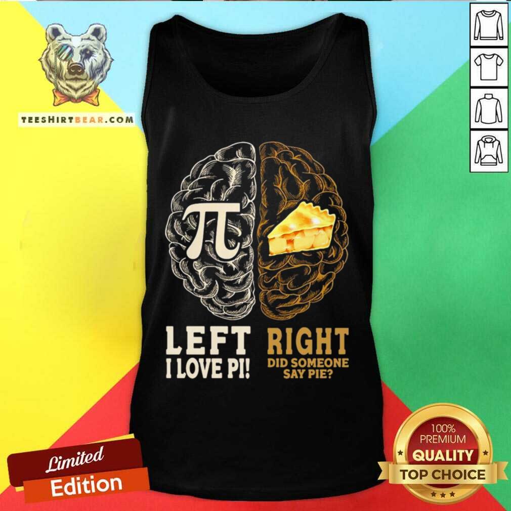 Good Left I Love Pi Right Did Someone Say Pie Shirt