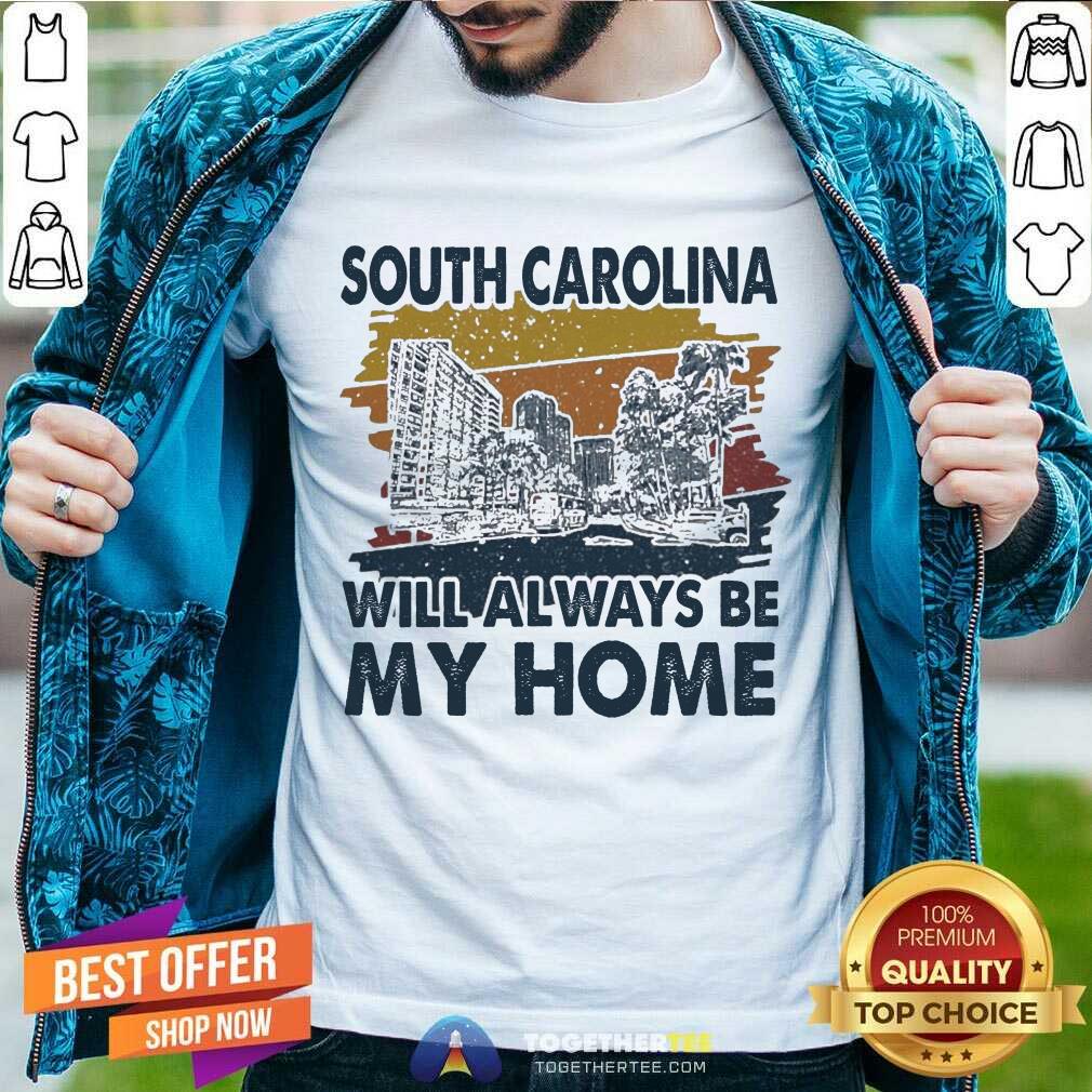 Good South Carolina Will Always Be My Home Vintage Shirt