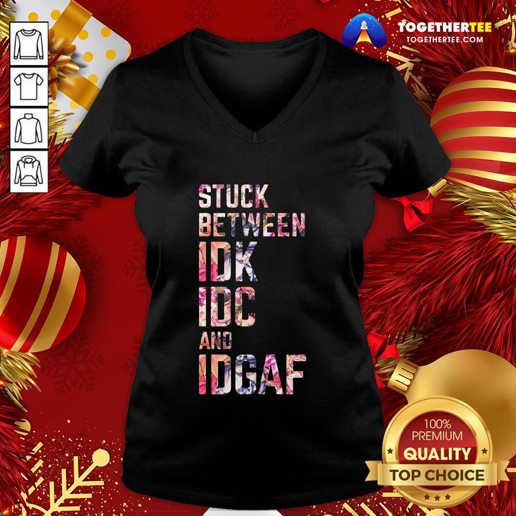 Good Stuck Between IDK IDC And IDGAF Shirt