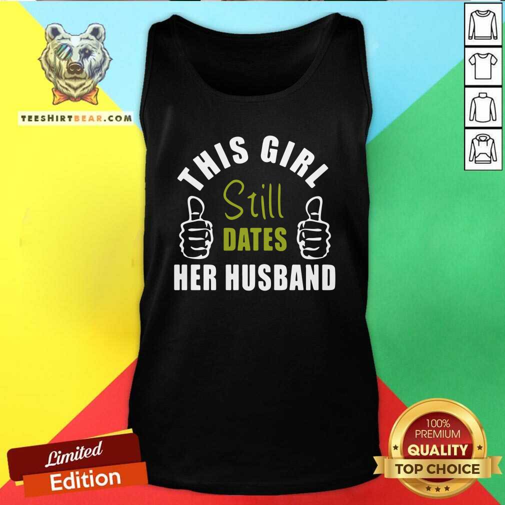 Good This Girl Still Dates Her Husband Shirt