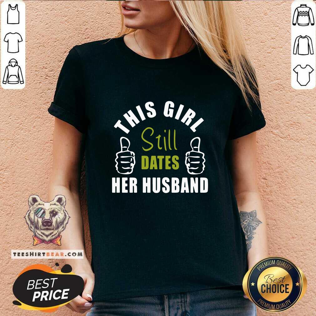 Good This Girl Still Dates Her Husband Shirt