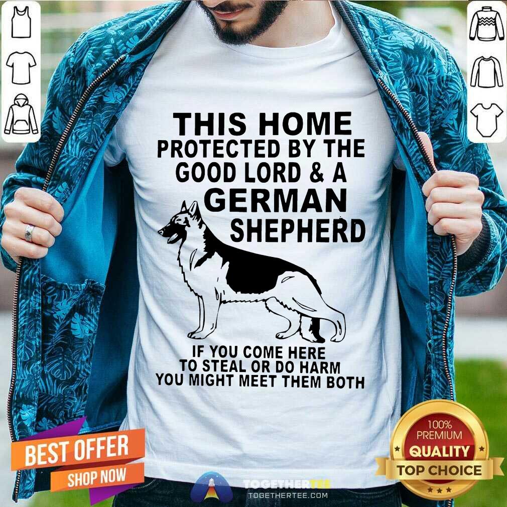 Good This Home Protected By The Good Lord And A German Shepherd Shirt