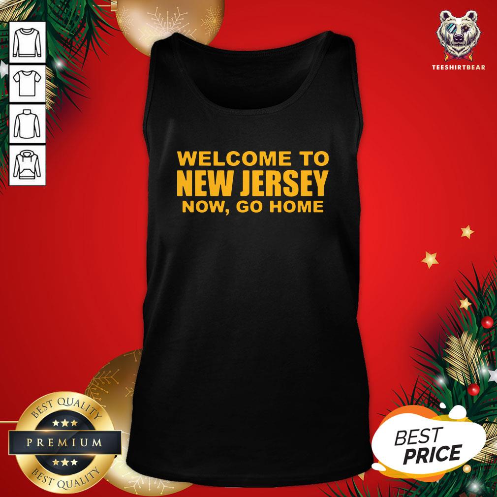 Good Welcome To New Jersey Now Go Home Shirt