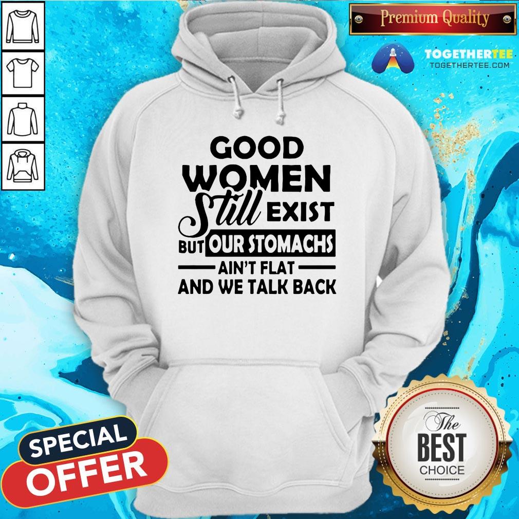 Good Women Still Exist But Our Stomachs Ain’t Flat And We Talk Back T-Shirt