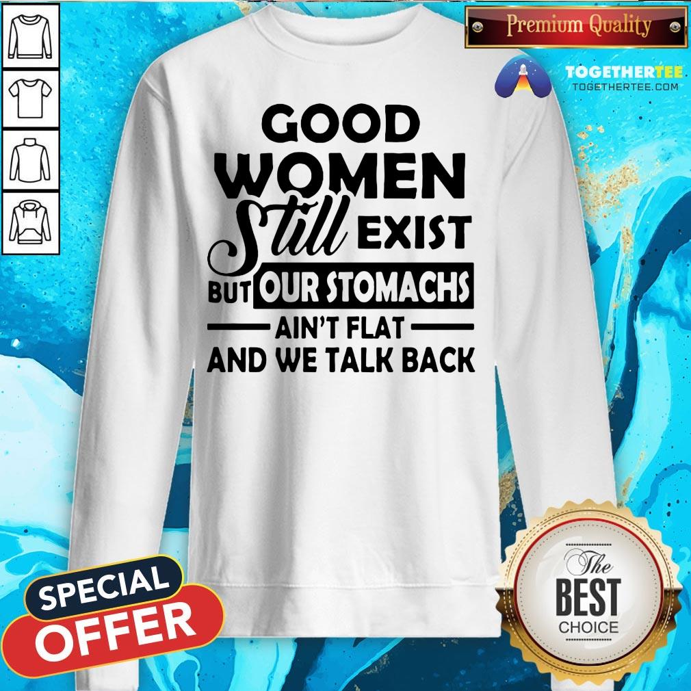 Good Women Still Exist But Our Stomachs Ain’t Flat And We Talk Back T-Shirt