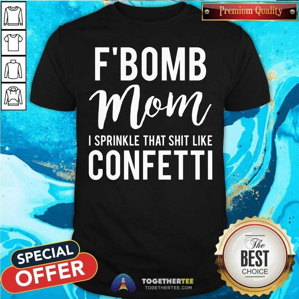 Grateful F Bomb Mom I Sprinkle That Shit Like Confetti Shirt