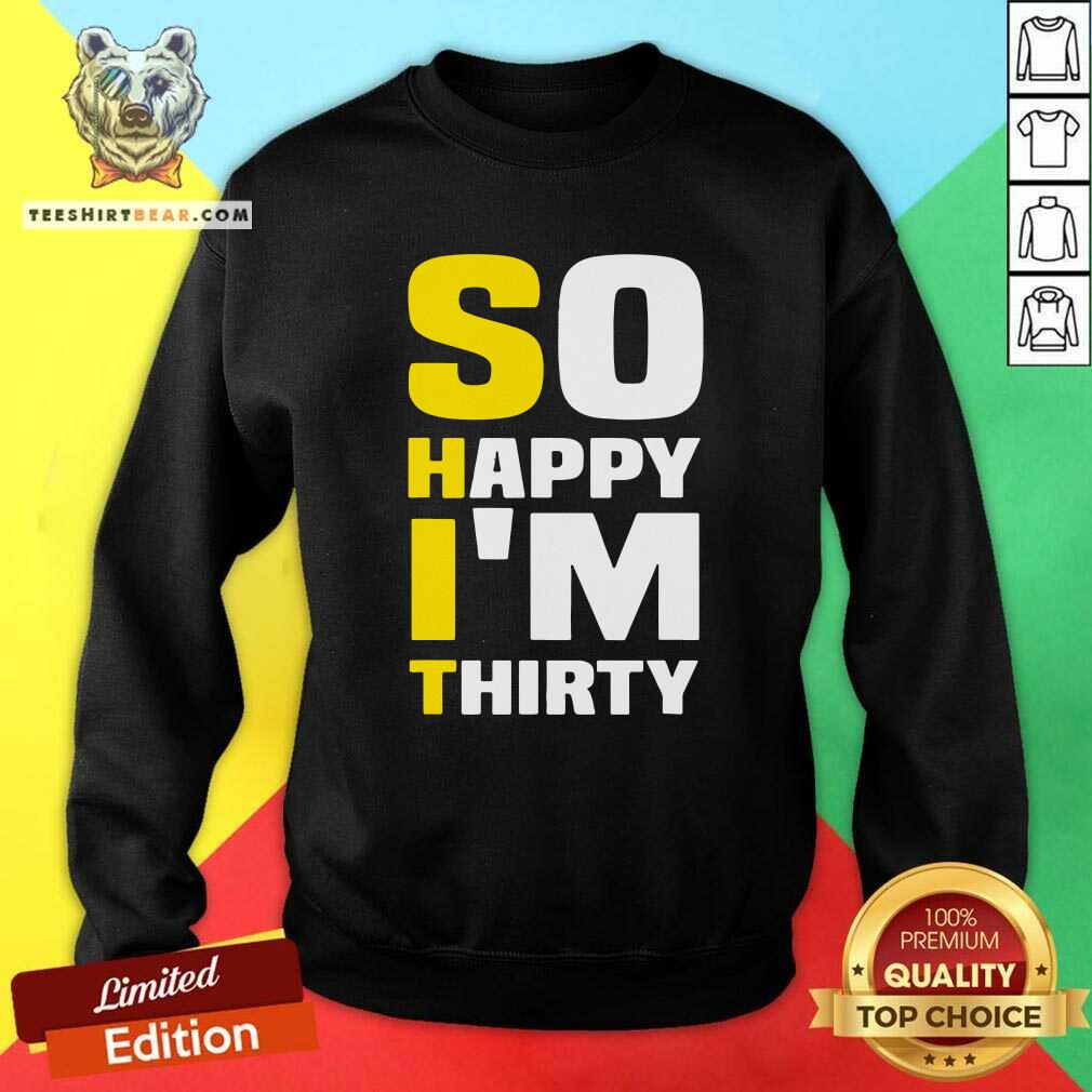 Grateful So Happy I Am Thirty Sarcastic 30th Birthday Shirt