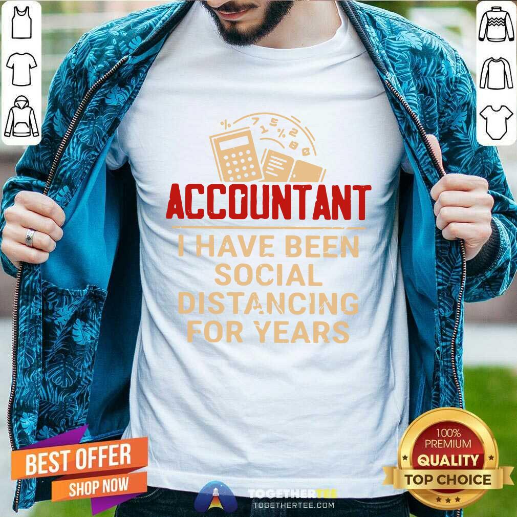 Great Accountant I Have Been Social Distancing For Years Shirt