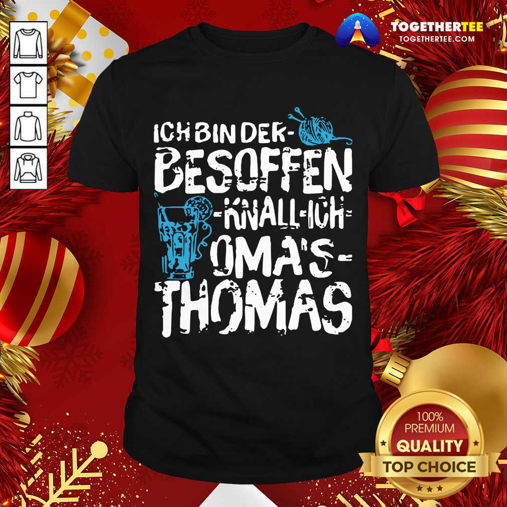 Great Ich Bin Der Besoffen Knall Ich Oma’s Thomas Shirt