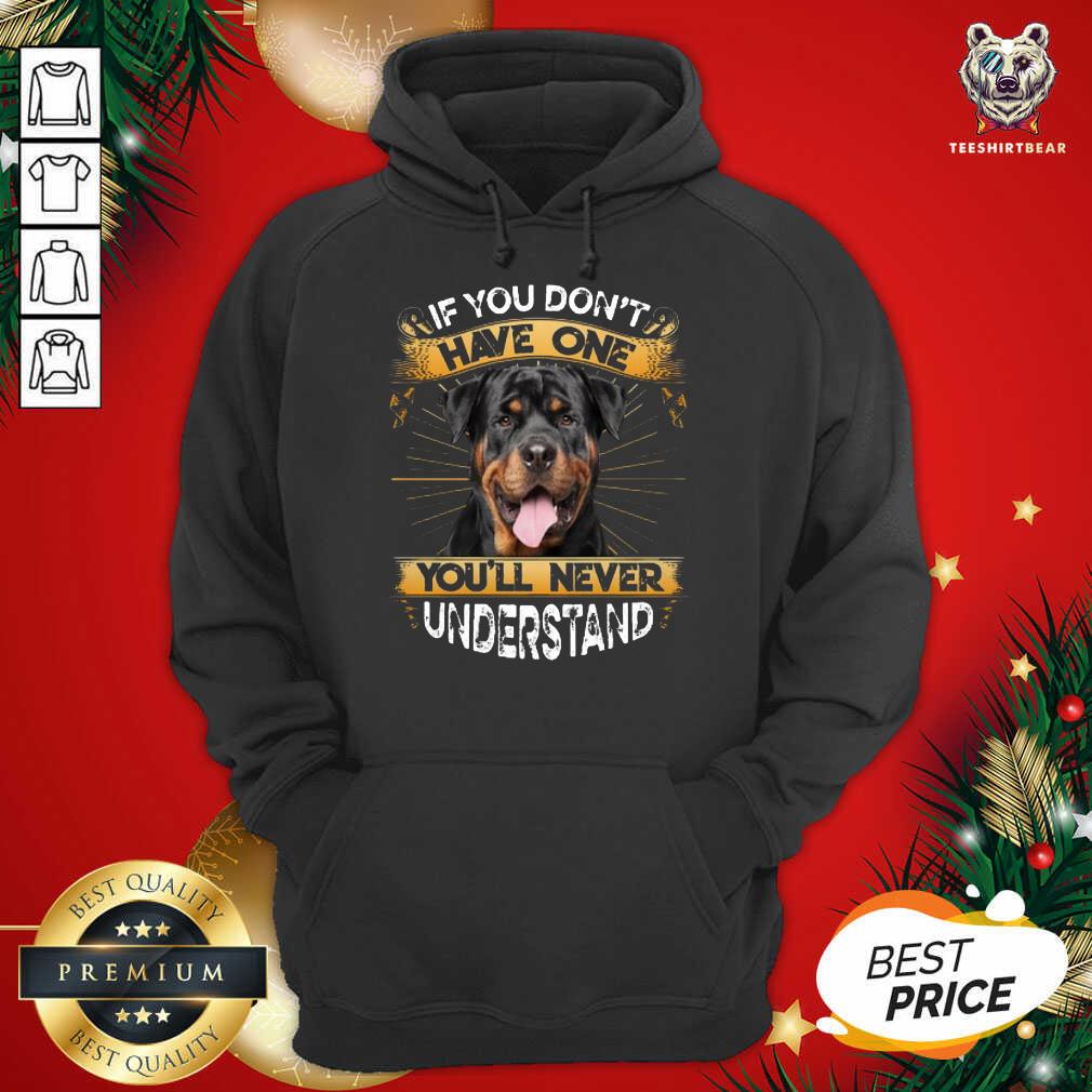 Great If You Don’t Have You’ll Never Understand Rottweiler Shirt