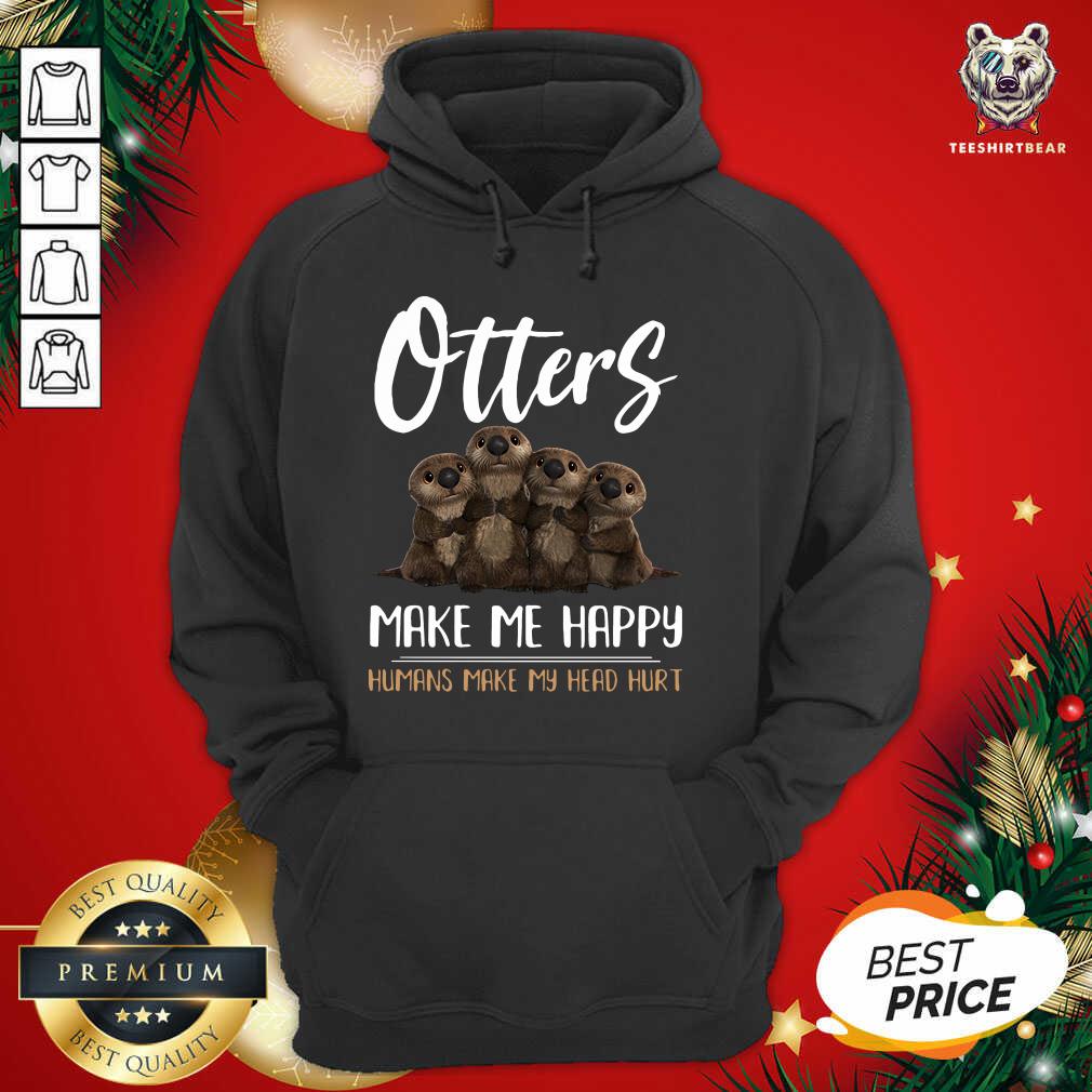 Great Otters Make Me Happy Humans Make My Head Hurt Shirt