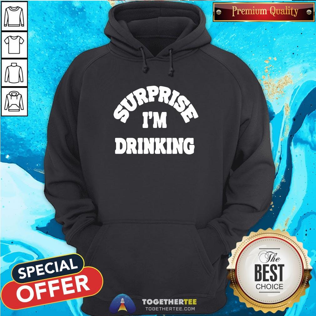 Great Surprise I’m Drinking Shirt