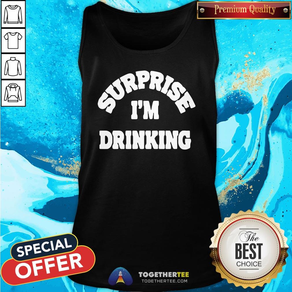 Great Surprise I’m Drinking Shirt
