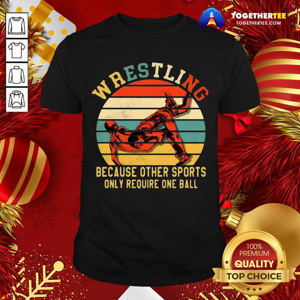 Great Wrestling Because Other Sports Only Require One Ball Vintage Shirt