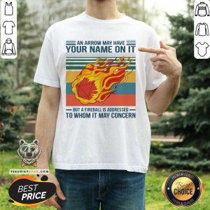 Top An Arrow Way Have Your Name On It But A Fireball Is Addressed To Whom It May Concern Vintage Shirt