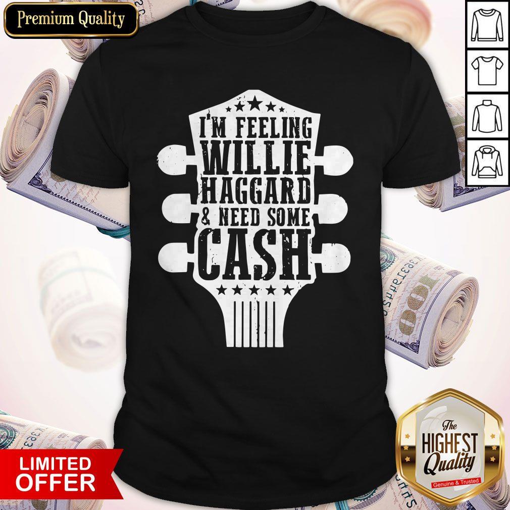 Guitar I’m Feeling Willie Haggard And Need Some Cash Shirt