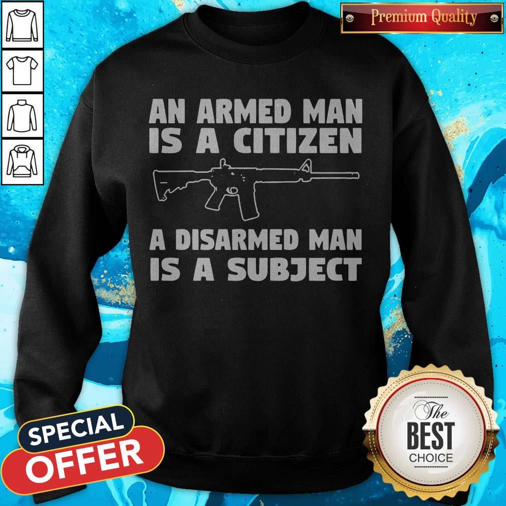 Gun An Armed Man Is A Citizen A Disarmed Man Is Subject Shirt