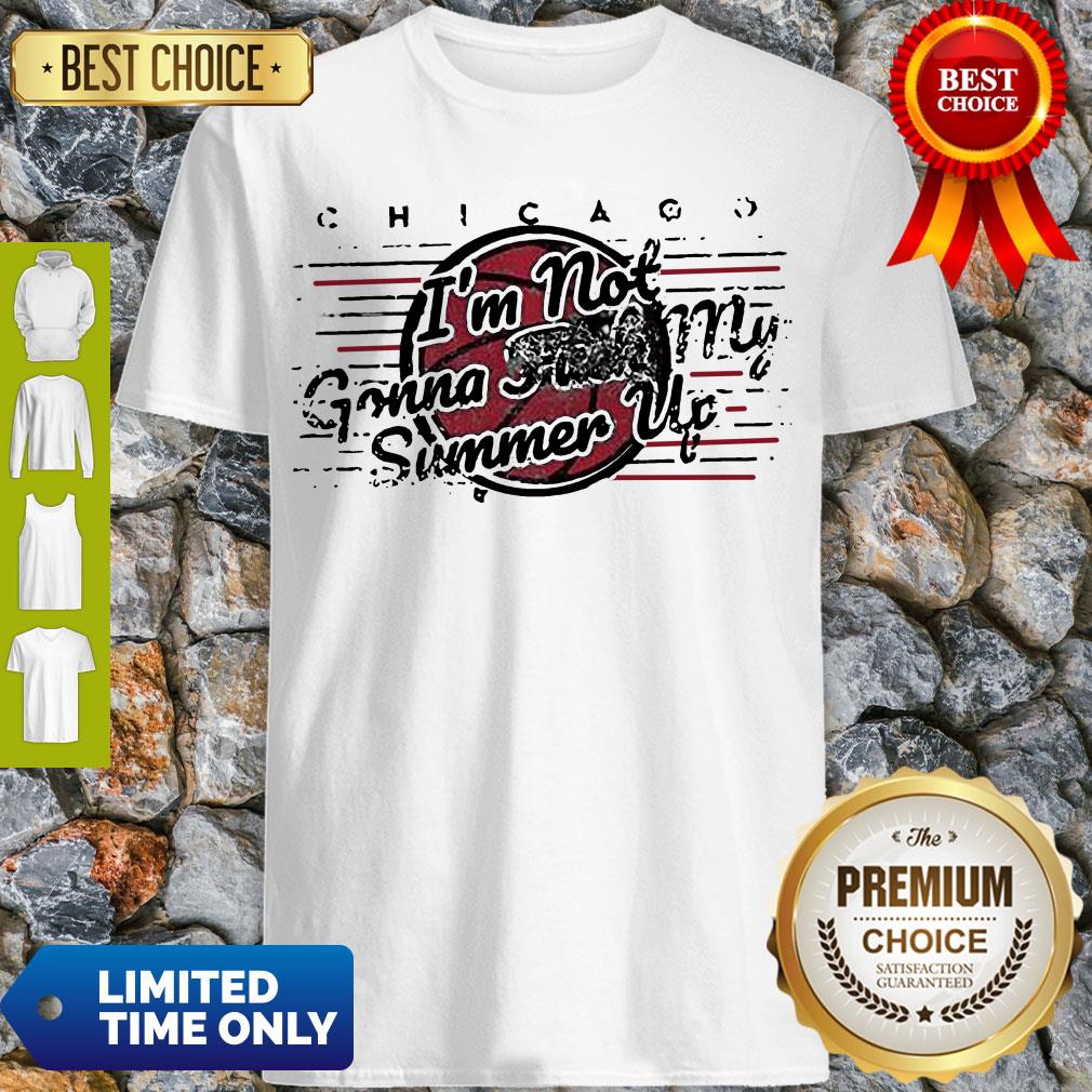 Official Chicago Bulls I’m Not Gonna Fuck My Summer Up Shirt