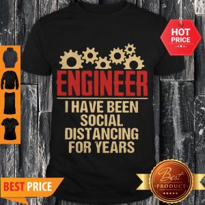 Official Engineer I Have Been Social Distancing For Years Shirt