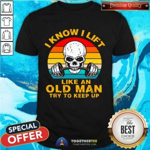 Great Skull I Know I Lift Like An Old Man Try To Keep Up Vintage Shirt