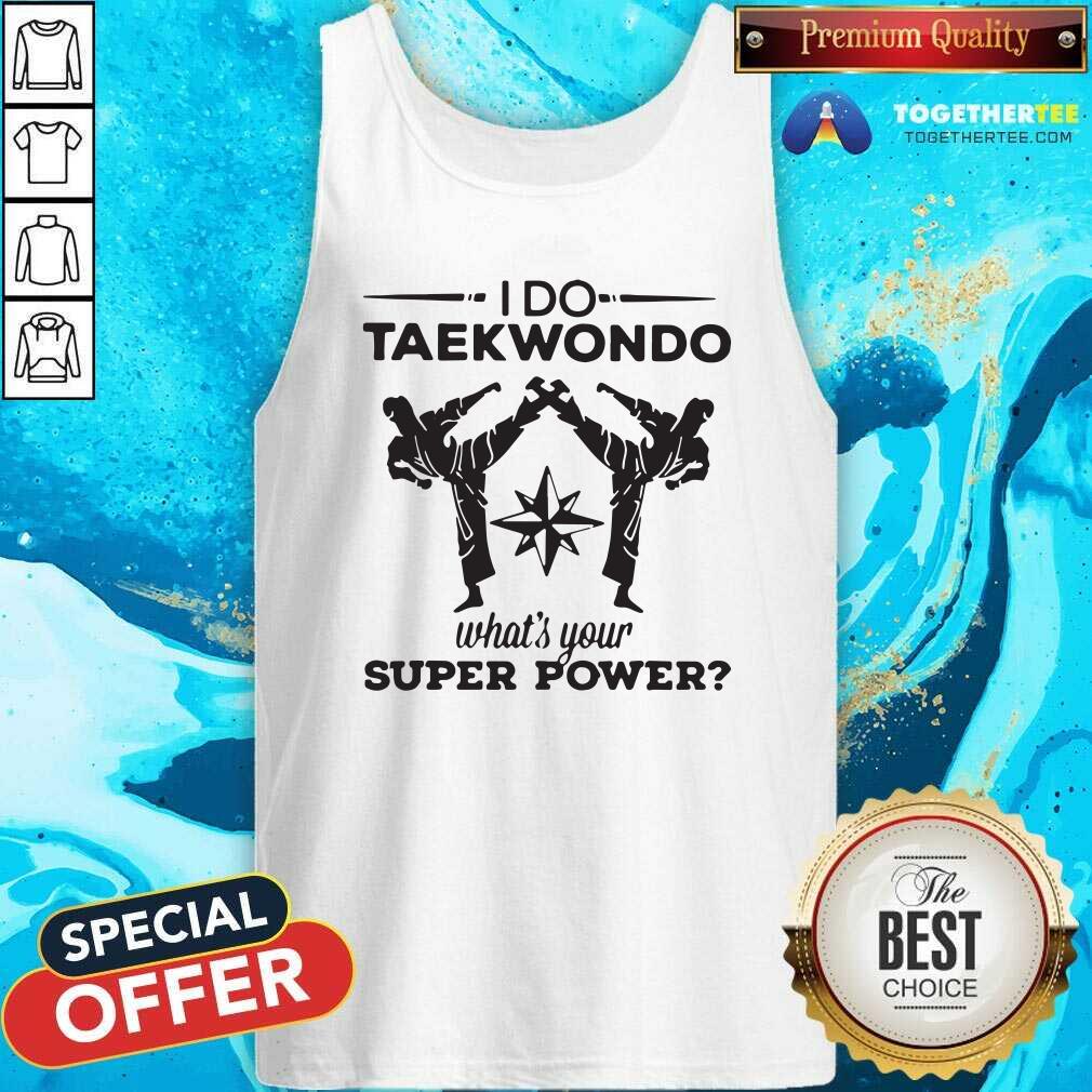 Happy I Do Taekwondo Kicking What Is Your Superpower Shirt
