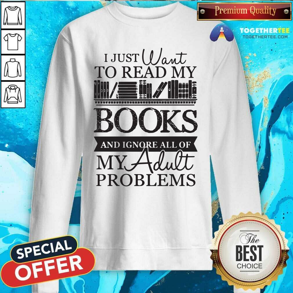 I Just Want To Read My Books And Ignore AlHappy l Of My Adult Problems Shirt