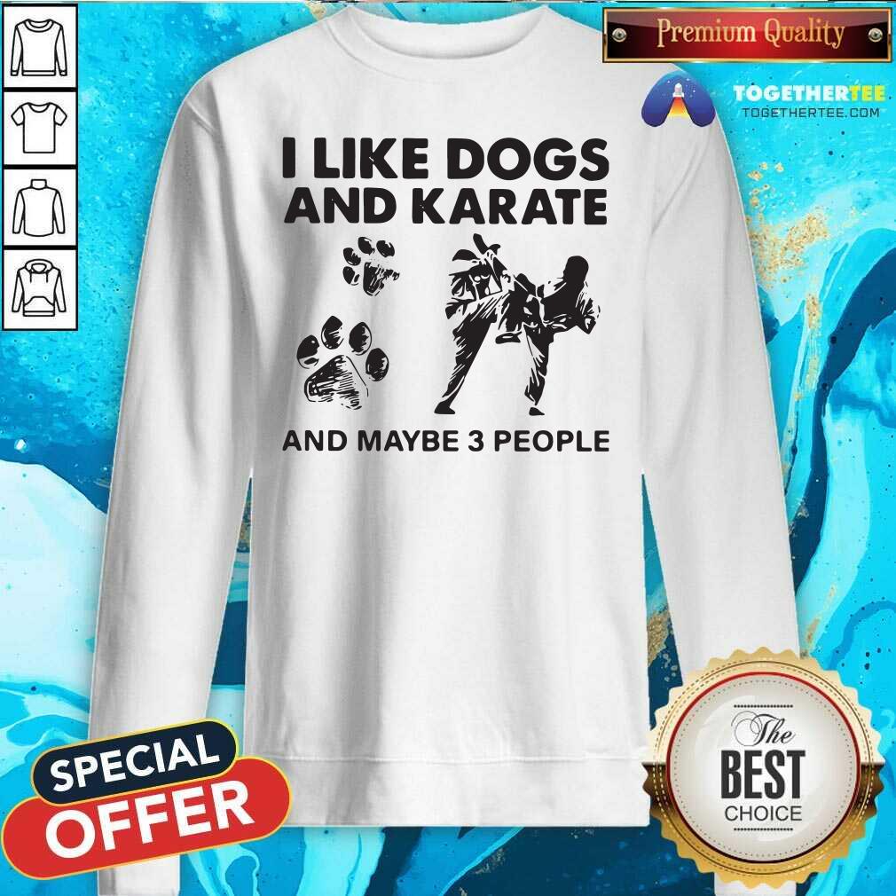 Happy I Like Dogs And Karate And Maybe 3 People Shirt