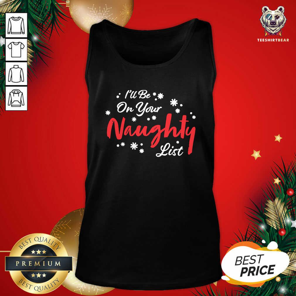 Happy I’ll Be On Your Naughty List Christmas Shirt