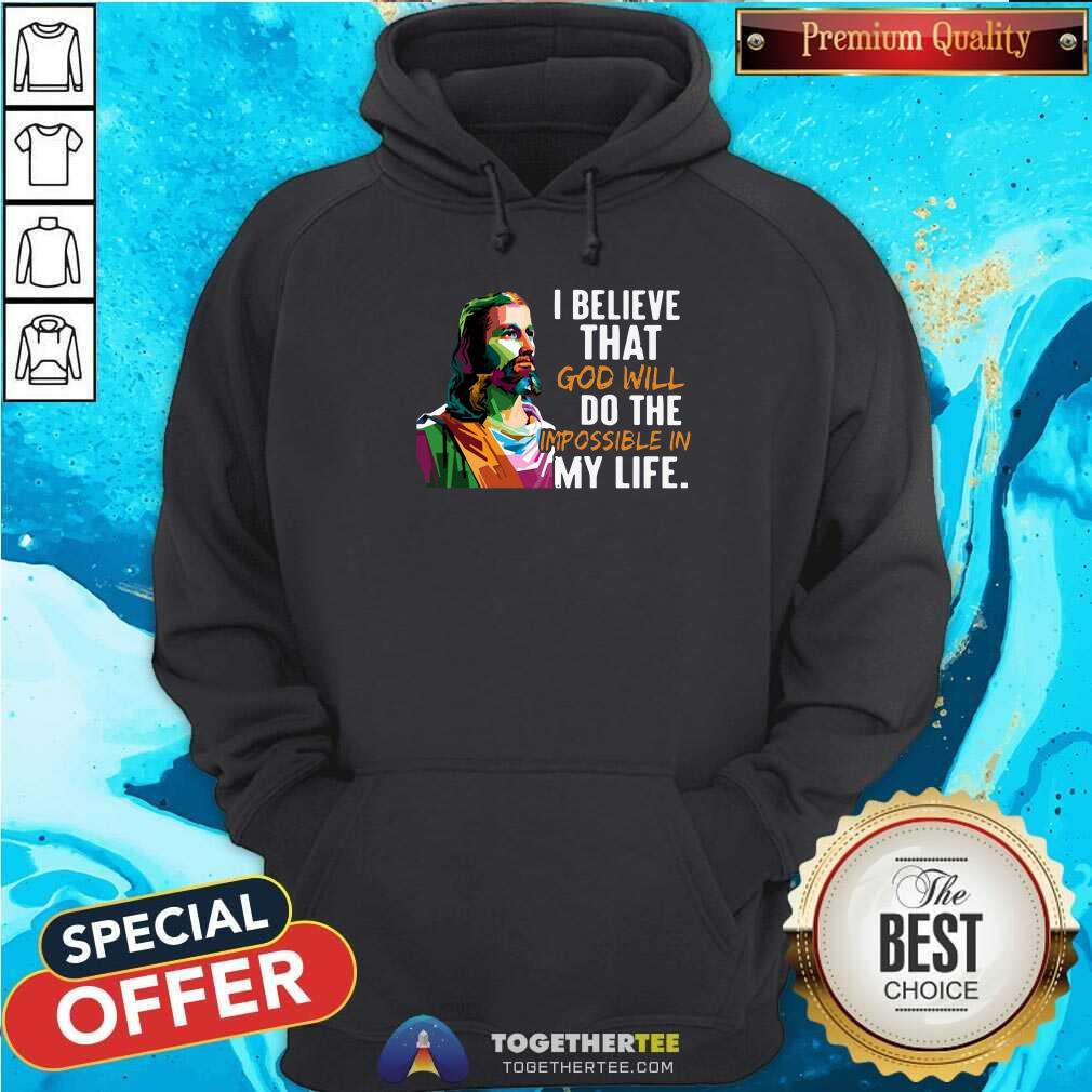 Happy Jesus Color I Believe That God Will Do The Impossible In My Life Shirt