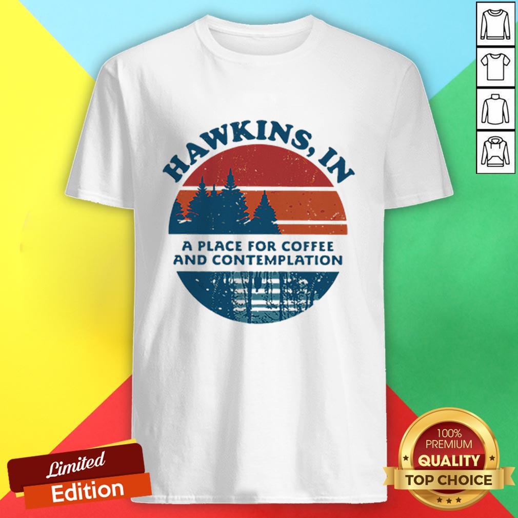 Hawkins In A Place For Coffee And Contemplation Shirt