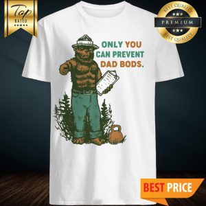 Only You Can Prevent Da Bods Bear Shirt