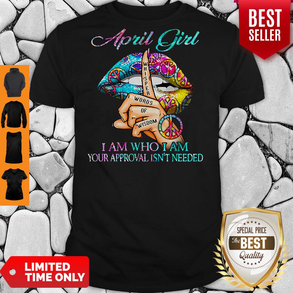 Hippie Slip April Girl I Am Who I Am Your Approval Isn’t Needed Shirt