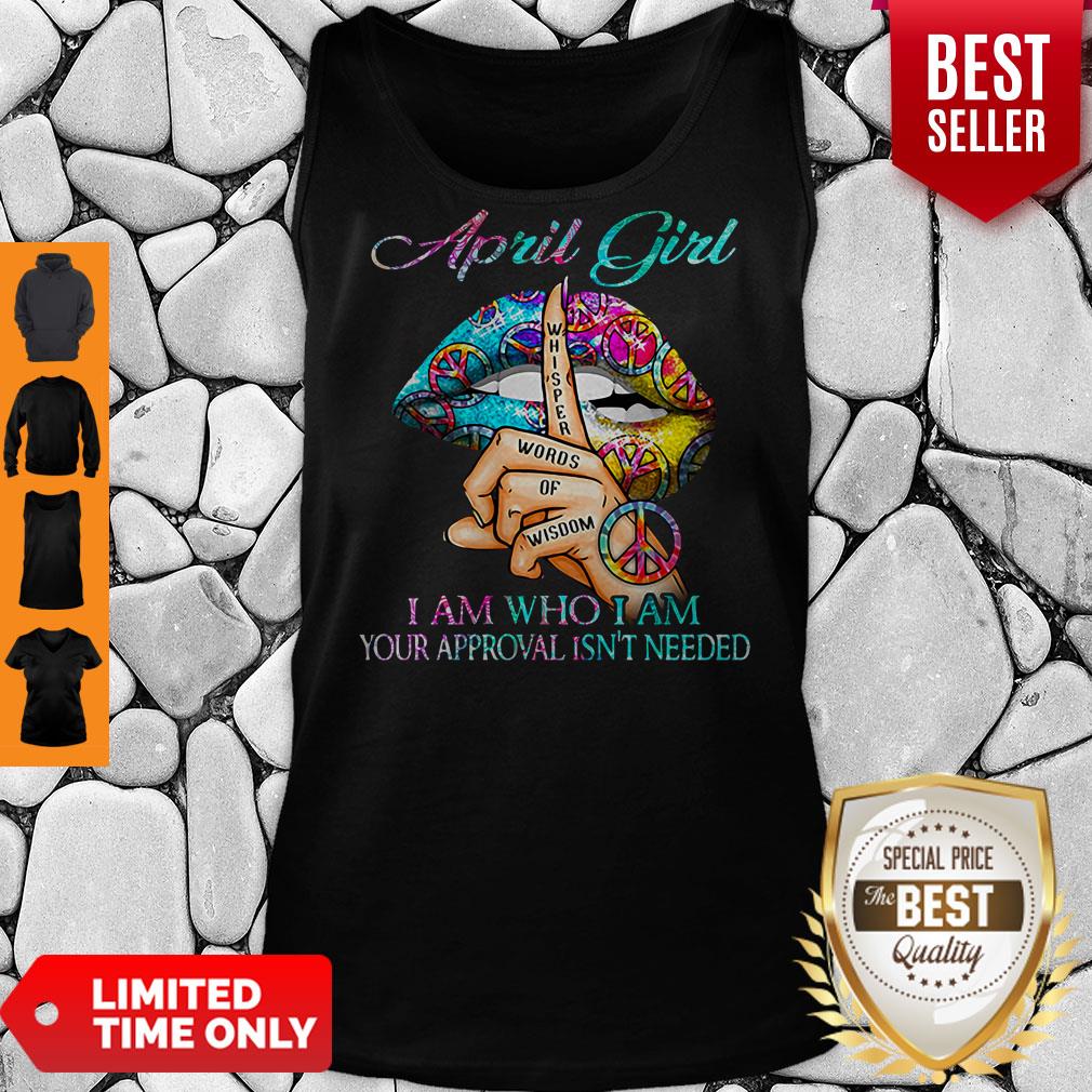 Hippie Slip April Girl I Am Who I Am Your Approval Isn’t Needed Shirt
