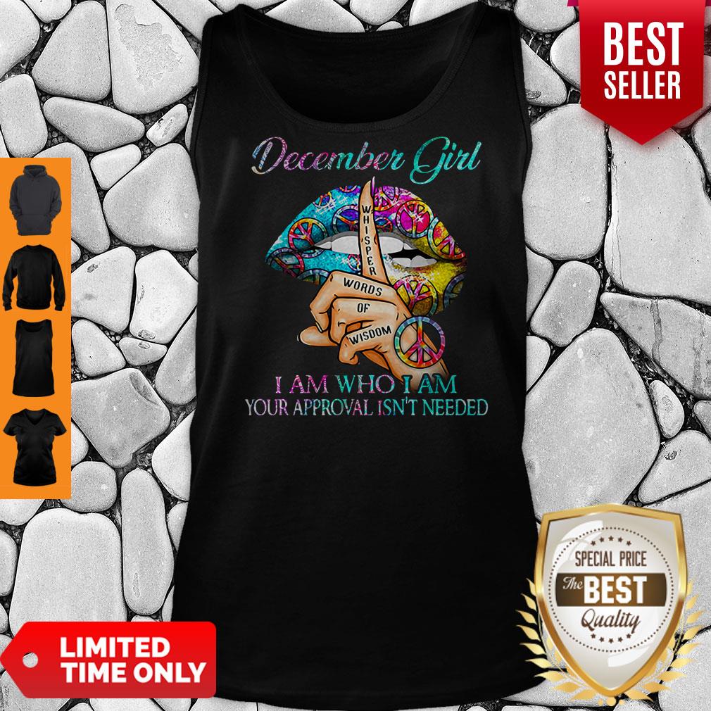 Hippie Slip December Girl I Am Who I Am Your Approval Isn’t Needed Shirt