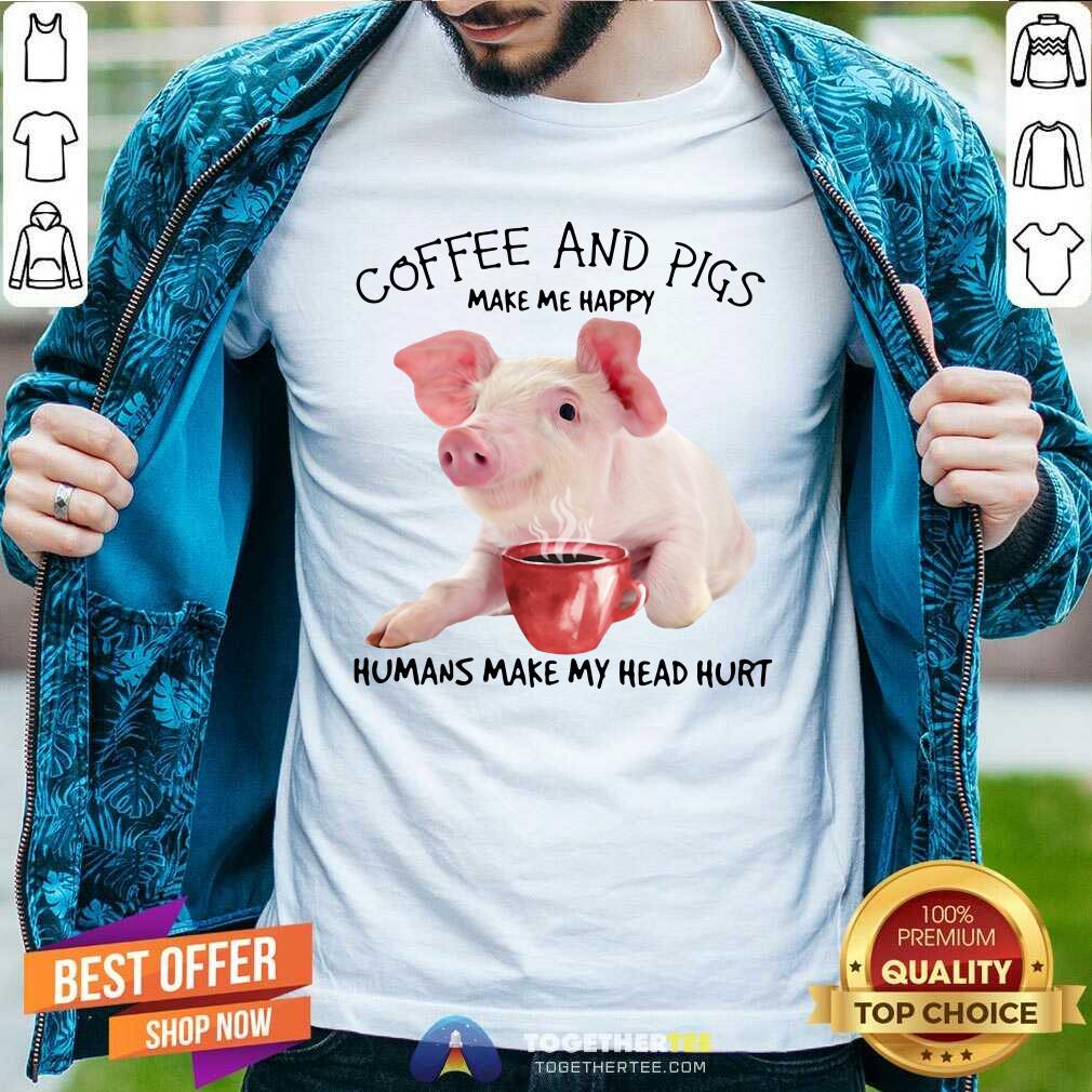 Honey Coffee And Pigs Make Me Happy Humans Make My Head Hurt Shirt