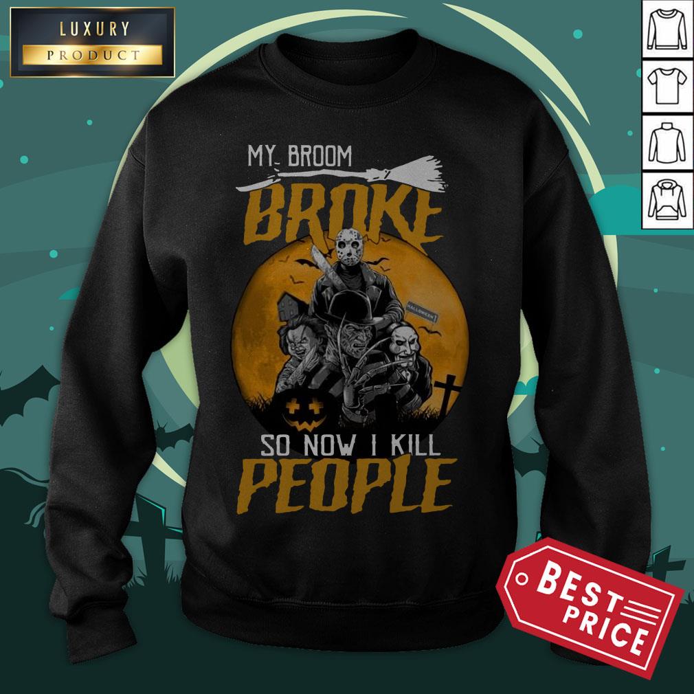 Horror Character My Broom Broke So Now I Kill People Halloween Shirt