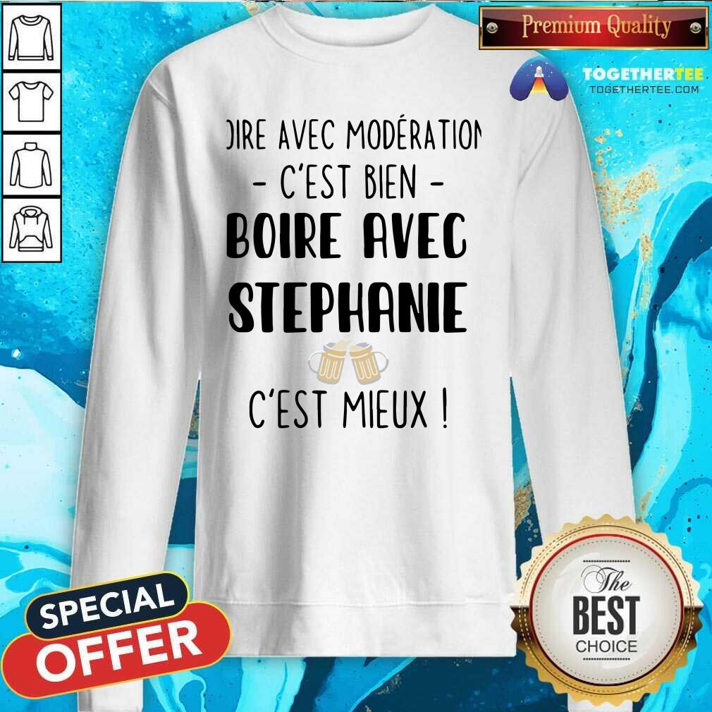 Hot Boire Avec Moderation Cest Bien Boire Avec Stephanie Cest Mieux Shirt
