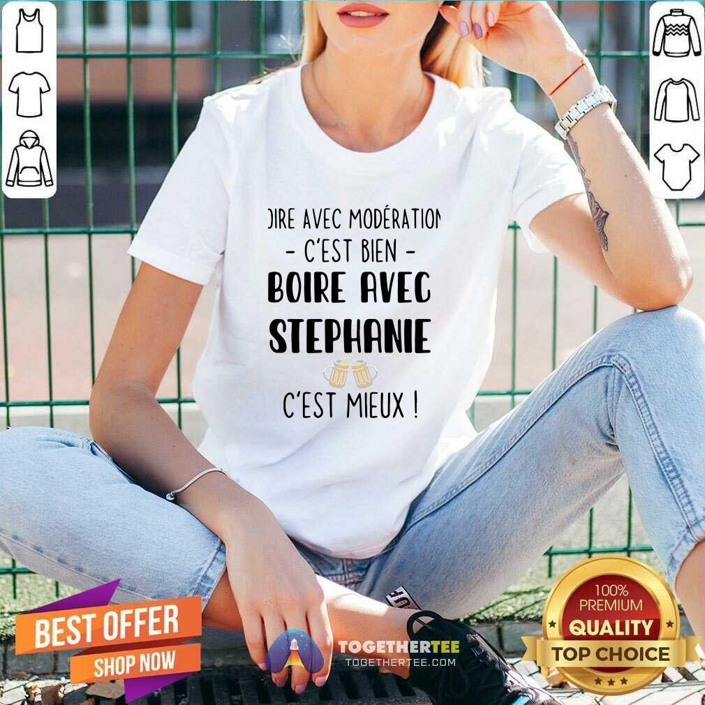 Hot Boire Avec Moderation Cest Bien Boire Avec Stephanie Cest Mieux Shirt