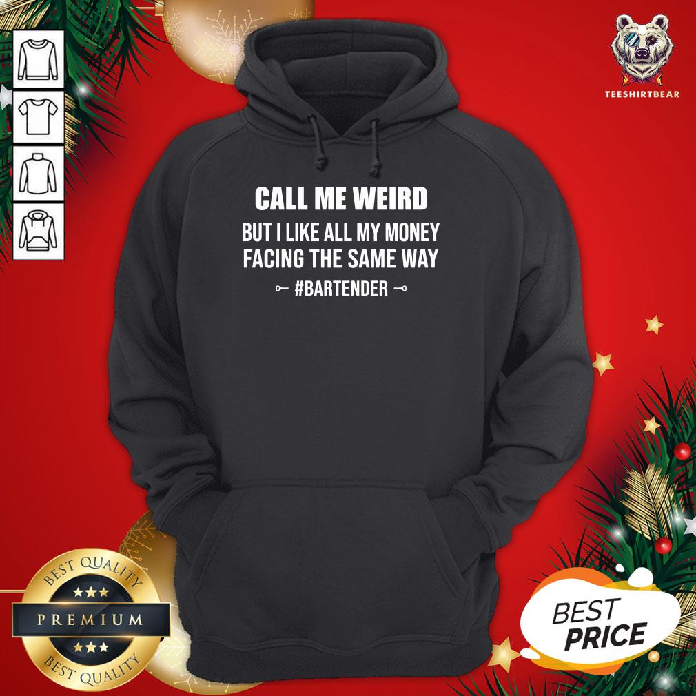 Hot Call Me Weird But I Like All My Money Facing The Same Way Bartender Shirt