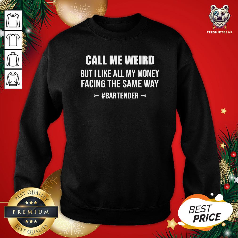 Hot Call Me Weird But I Like All My Money Facing The Same Way Bartender Shirt