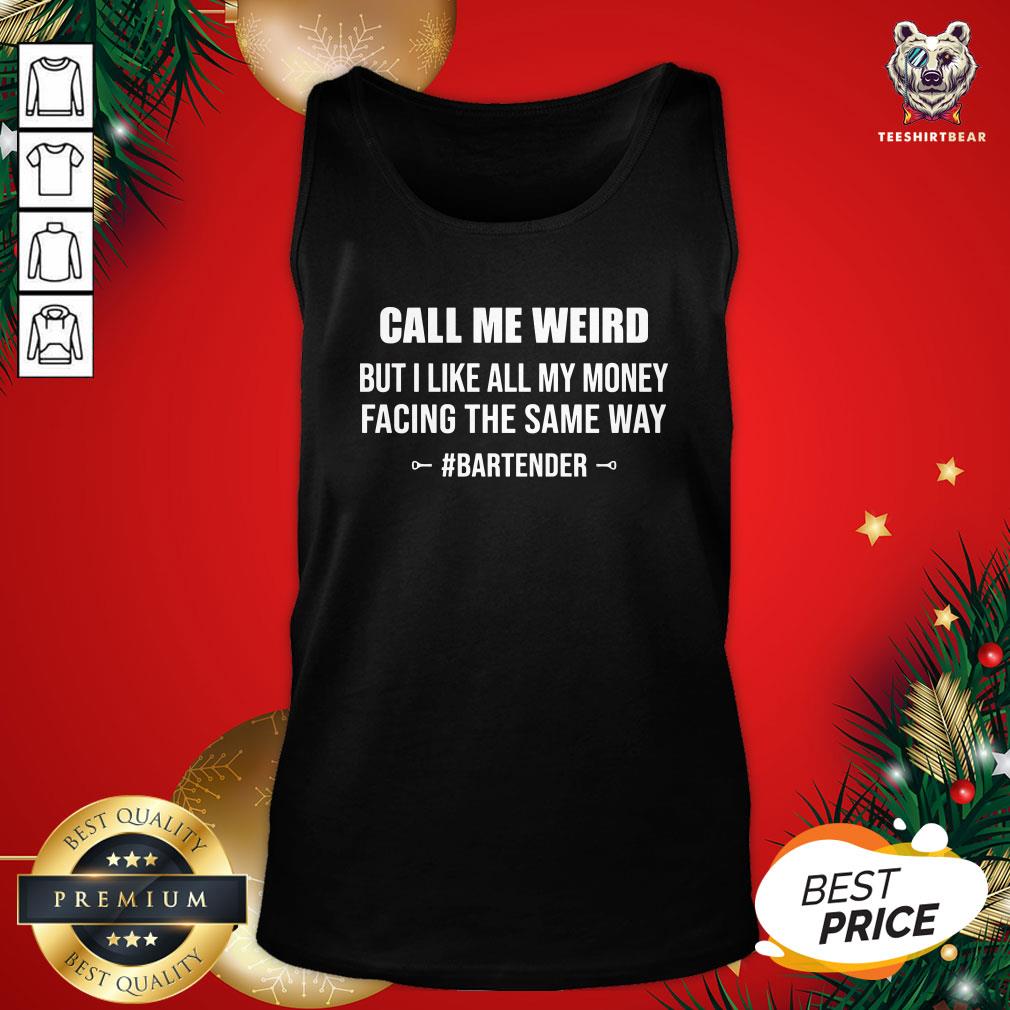 Hot Call Me Weird But I Like All My Money Facing The Same Way Bartender Shirt