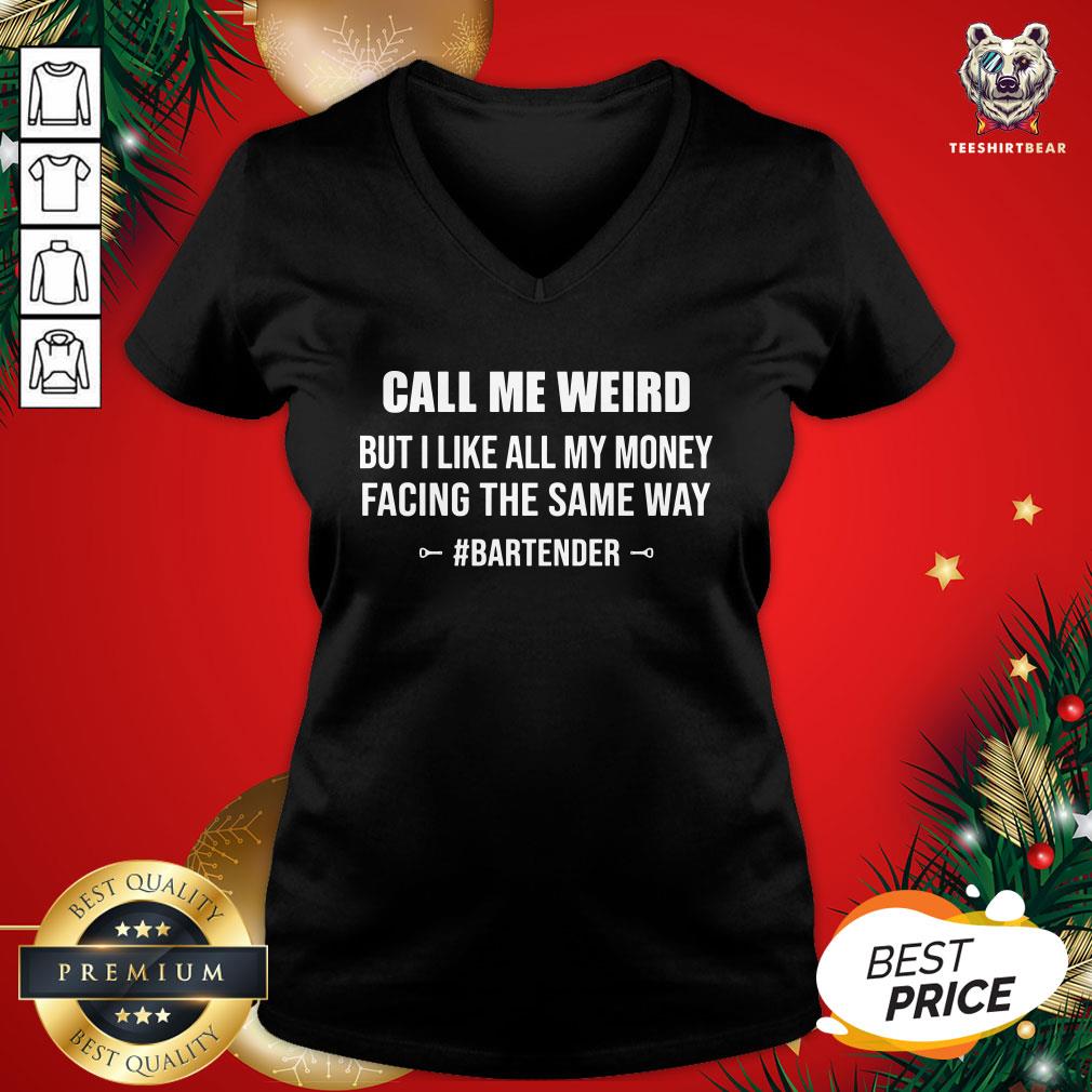 Hot Call Me Weird But I Like All My Money Facing The Same Way Bartender Shirt